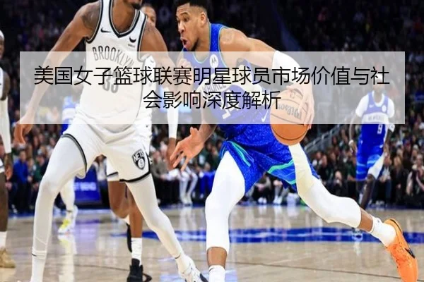 美国女子篮球联赛明星球员市场价值与社会影响深度解析